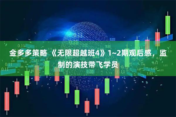 金多多策略 《无限超越班4》1~2期观后感，监制的演技带飞学员